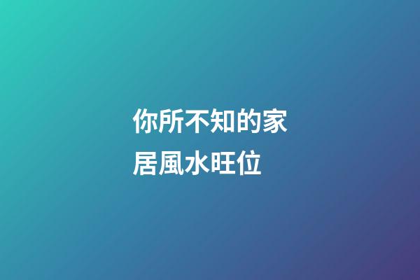 你所不知的家居風水旺位