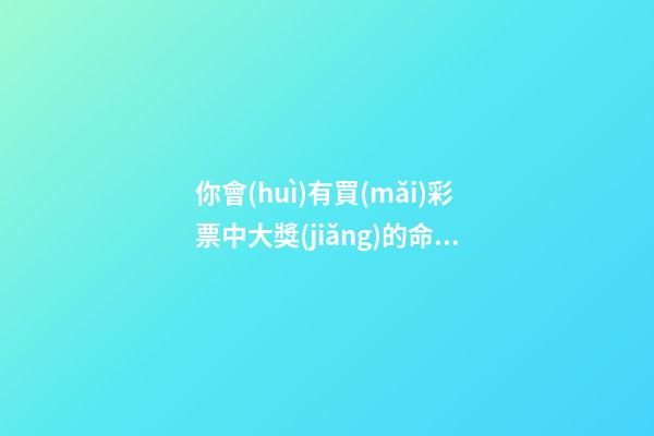 你會(huì)有買(mǎi)彩票中大獎(jiǎng)的命嗎？