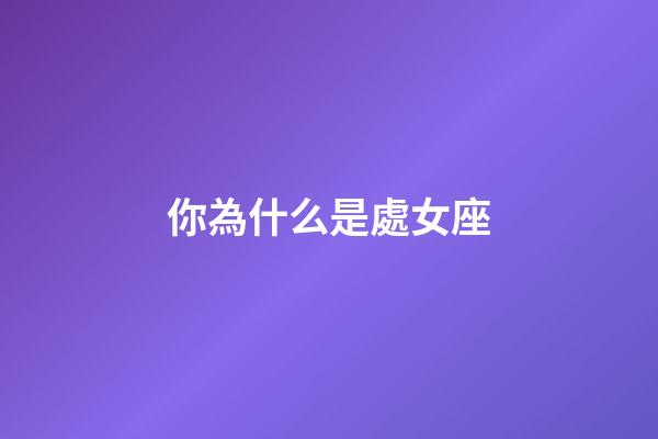 你為什么是處女座-第1張-星座運勢-玄機派