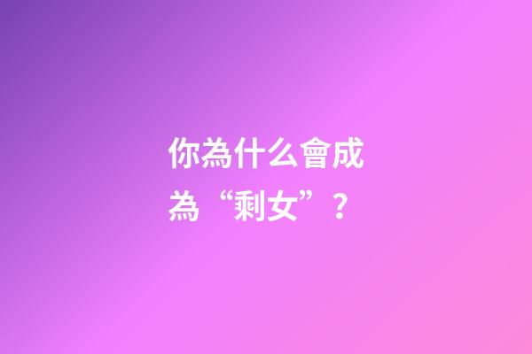 你為什么會成為“剩女”？