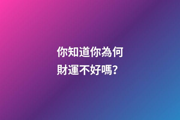 你知道你為何財運不好嗎？