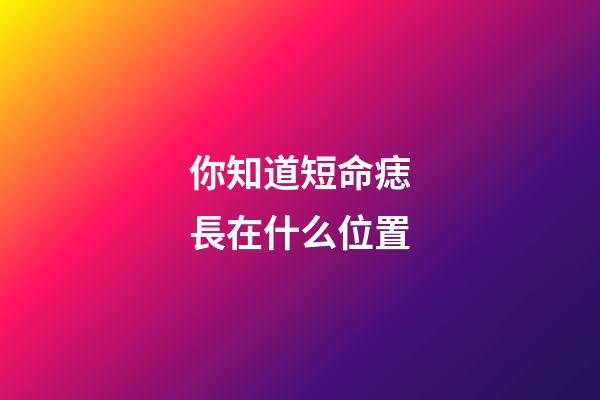 你知道短命痣長在什么位置