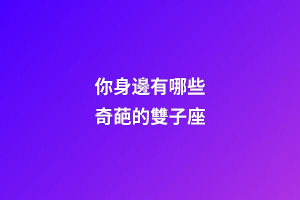 你身邊有哪些奇葩的雙子座-第1張-星座運勢-玄機派