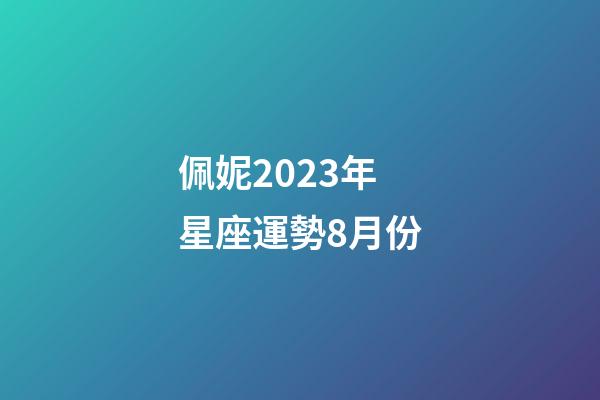 佩妮2023年星座運勢8月份-第1張-星座運勢-玄機派