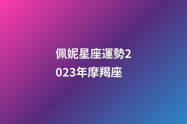 佩妮星座運勢2023年摩羯座-第1張-星座運勢-玄機派