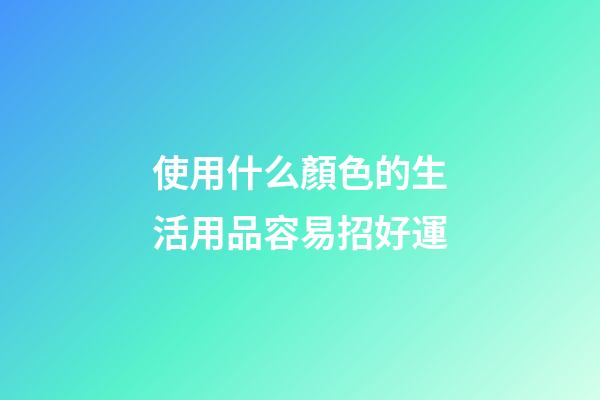 使用什么顏色的生活用品容易招好運
