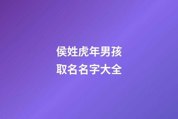 侯姓虎年男孩取名名字大全(侯姓虎寶寶名字大全)-第1張-男孩起名-玄機派