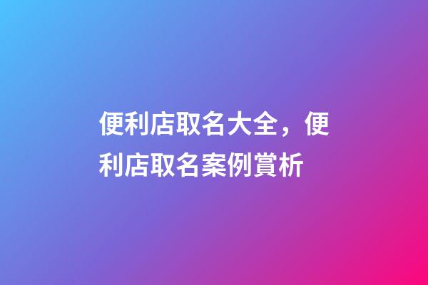 便利店取名大全，便利店取名案例賞析-第1張-店鋪起名-玄機派
