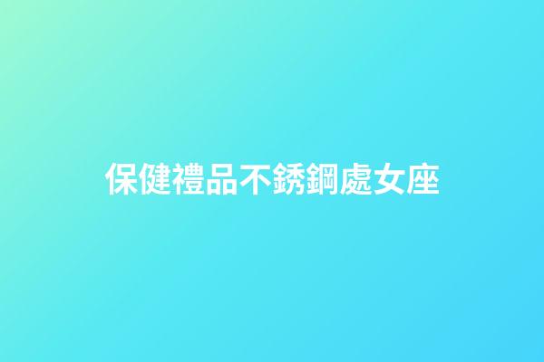 保健禮品不銹鋼處女座-第1張-星座運勢-玄機派