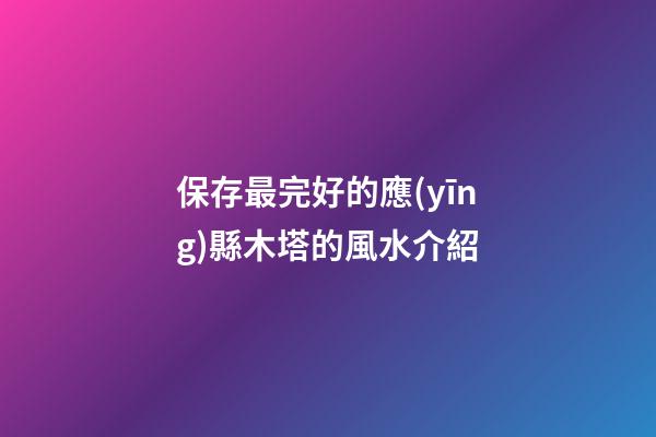 保存最完好的應(yīng)縣木塔的風水介紹