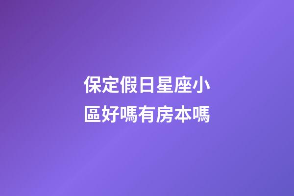 保定假日星座小區好嗎有房本嗎-第1張-星座運勢-玄機派