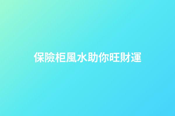 保險柜風水助你旺財運