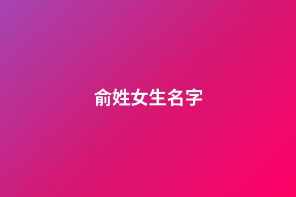 俞姓女生名字(俞姓女孩名字大全)-第1張-女孩起名-玄機派