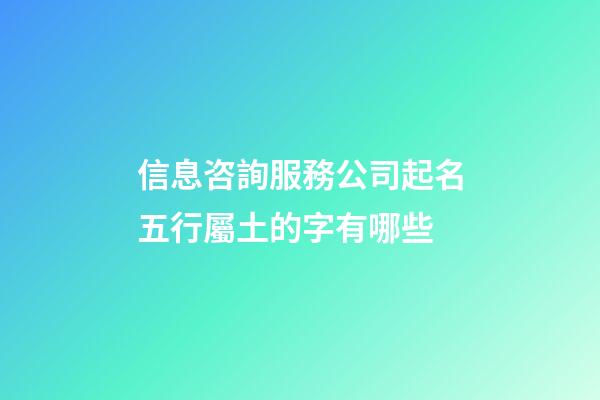 信息咨詢服務公司起名五行屬土的字有哪些-第1張-公司起名-玄機派