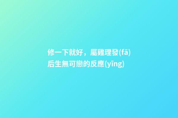 修一下就好，屬雞理發(fā)后生無可戀的反應(yīng)