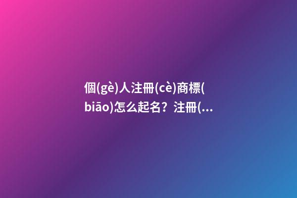 個(gè)人注冊(cè)商標(biāo)怎么起名？注冊(cè)商標(biāo)起名原則-第1張-商標(biāo)起名-玄機(jī)派