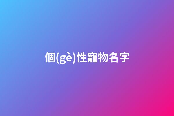 個(gè)性寵物名字（冷門好聽的動物名字）