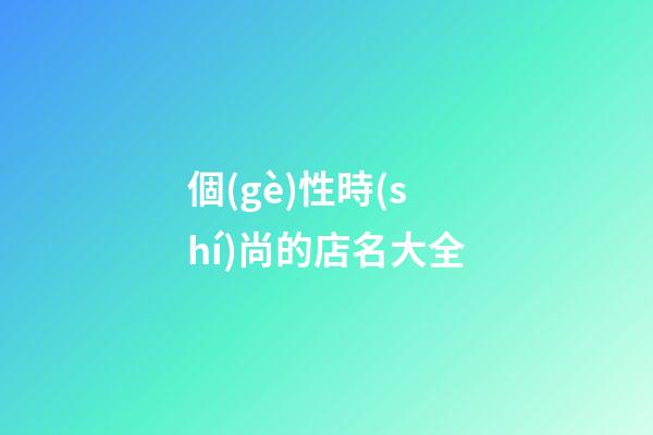 個(gè)性時(shí)尚的店名大全-第1張-店鋪起名-玄機(jī)派