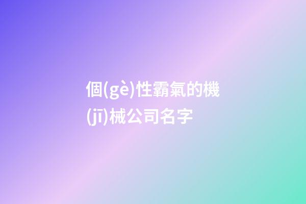 個(gè)性霸氣的機(jī)械公司名字
