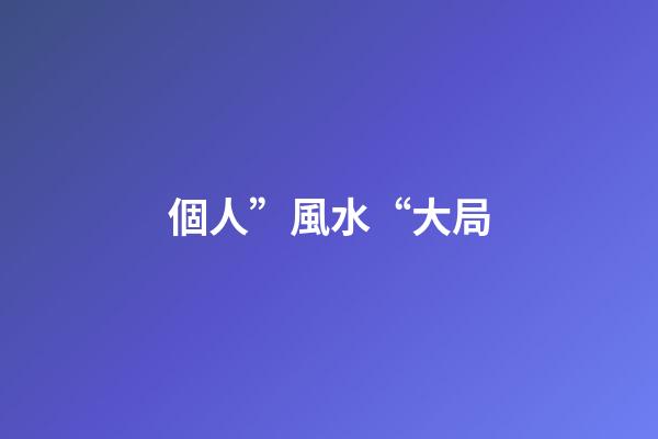 個人”風水“大局