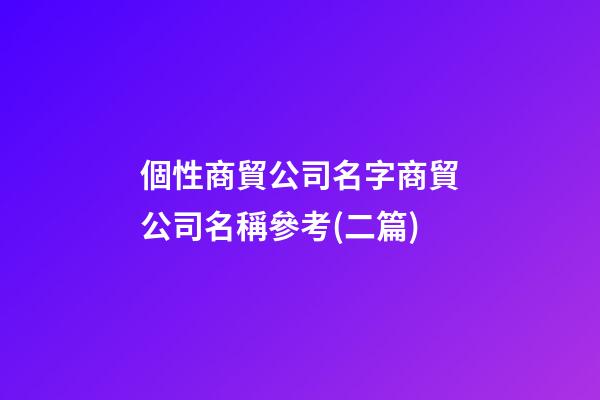 個性商貿公司名字商貿公司名稱參考(二篇)-第1張-公司起名-玄機派