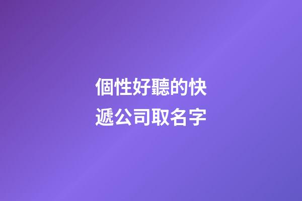 個性好聽的快遞公司取名字