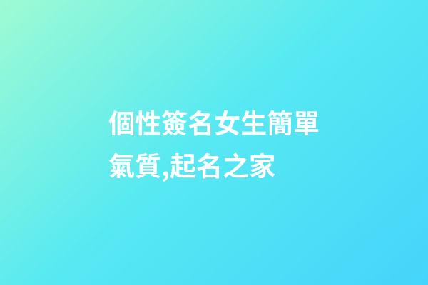 個性簽名女生簡單氣質,起名之家-第1張-店鋪起名-玄機派