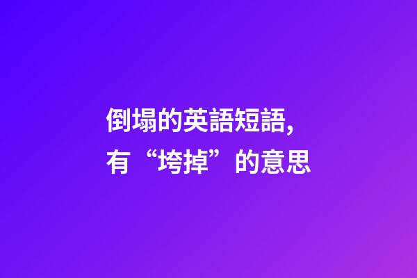 倒塌的英語短語,有“垮掉”的意思-第1張-觀點-玄機派