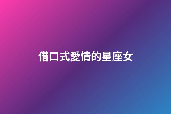 借口式愛情的星座女-第1張-星座運勢-玄機派