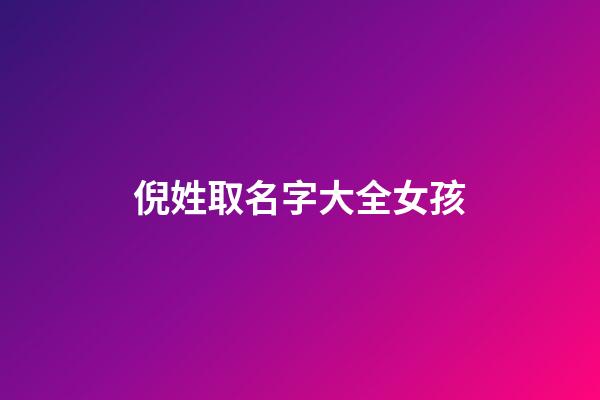 倪姓取名字大全女孩(倪姓女孩取名名字大全2023)-第1張-女孩起名-玄機派