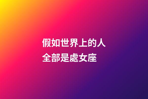 假如世界上的人全部是處女座-第1張-星座運勢-玄機派