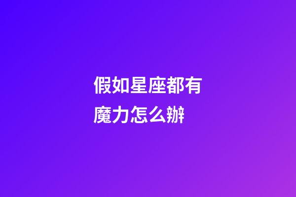 假如星座都有魔力怎么辦-第1張-星座運(yùn)勢(shì)-玄機(jī)派