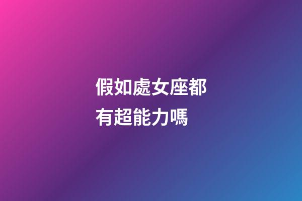 假如處女座都有超能力嗎-第1張-星座運勢-玄機派
