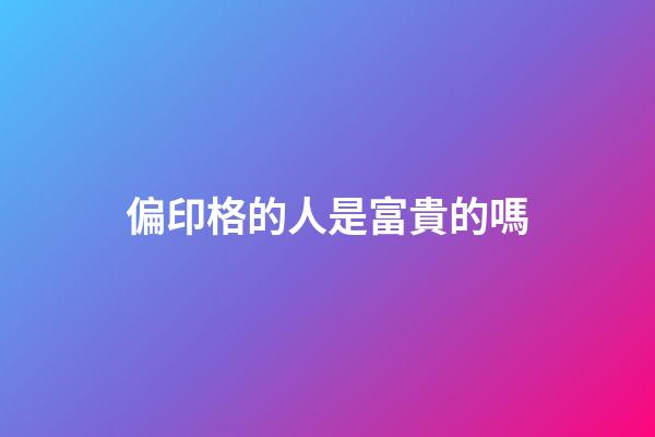 偏印格的人是富貴的嗎