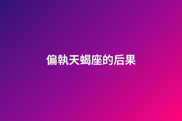 偏執天蝎座的后果-第1張-星座運勢-玄機派