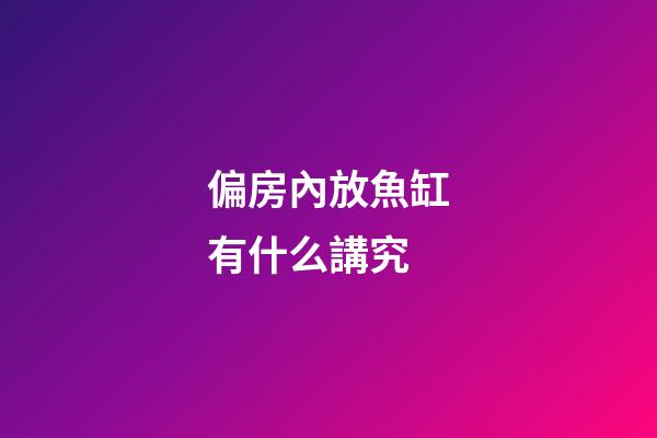 偏房內放魚缸有什么講究