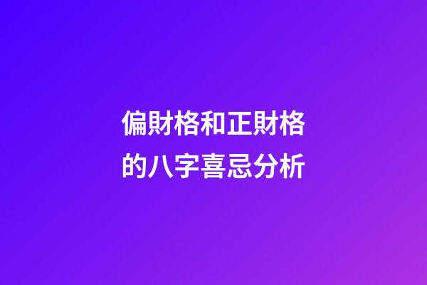 偏財格和正財格的八字喜忌分析