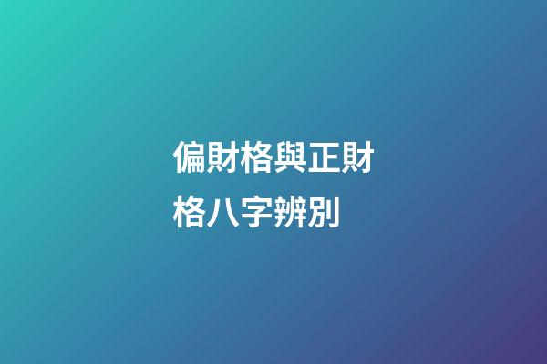 偏財格與正財格八字辨別