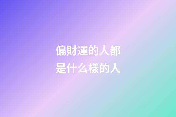 偏財運的人都是什么樣的人