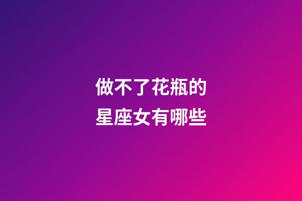 做不了花瓶的星座女有哪些-第1張-星座運勢-玄機派