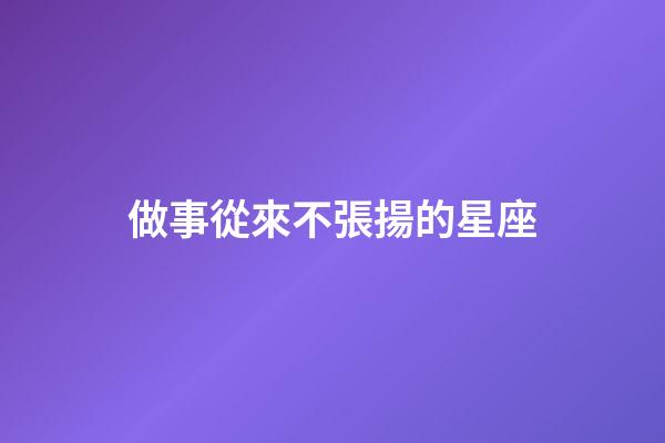 做事從來不張揚的星座-第1張-星座運勢-玄機派