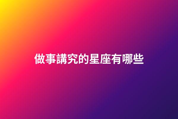 做事講究的星座有哪些-第1張-星座運(yùn)勢(shì)-玄機(jī)派