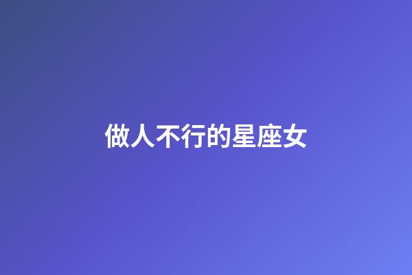 做人不行的星座女-第1張-星座運勢-玄機派