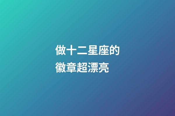 做十二星座的徽章超漂亮-第1張-星座運勢-玄機派