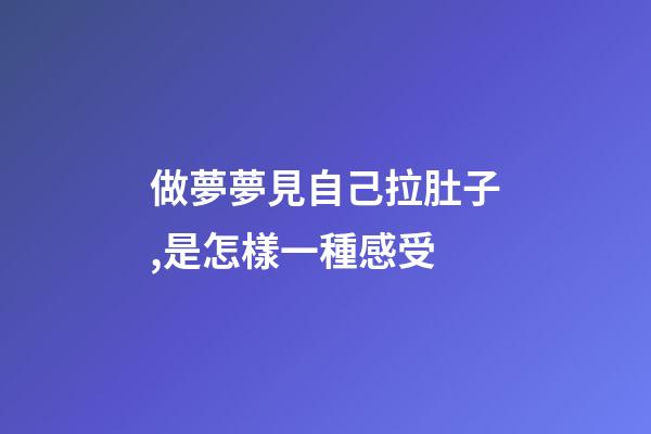 做夢夢見自己拉肚子,是怎樣一種感受-第1張-觀點-玄機派