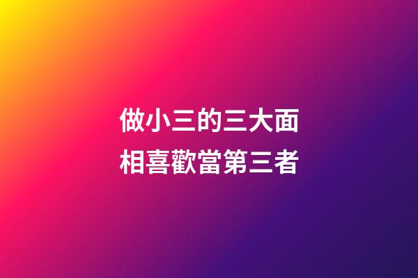 做小三的三大面相喜歡當第三者
