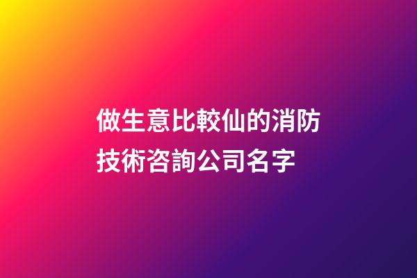 做生意比較仙的消防技術咨詢公司名字-第1張-公司起名-玄機派