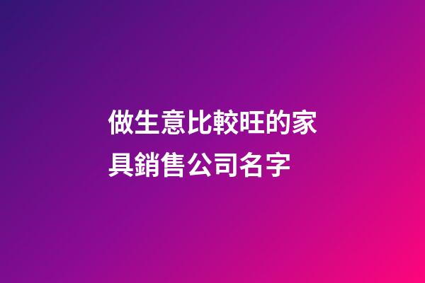 做生意比較旺的家具銷售公司名字-第1張-公司起名-玄機派