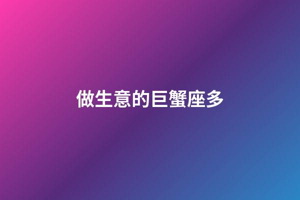 做生意的巨蟹座多-第1張-星座運勢-玄機派