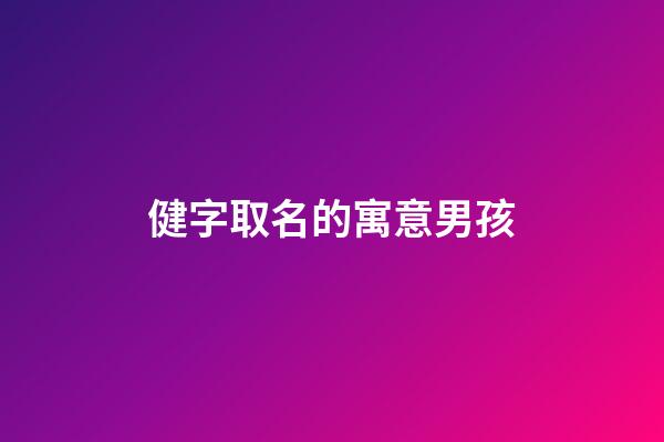 健字取名的寓意男孩(健字取名好嗎)-第1張-男孩起名-玄機(jī)派